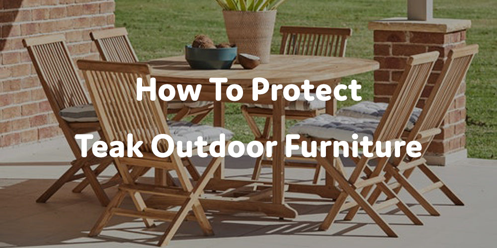 How To Protect Teak Outdoor Furniture