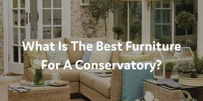 What Is The Best Furniture For A Conservatory?