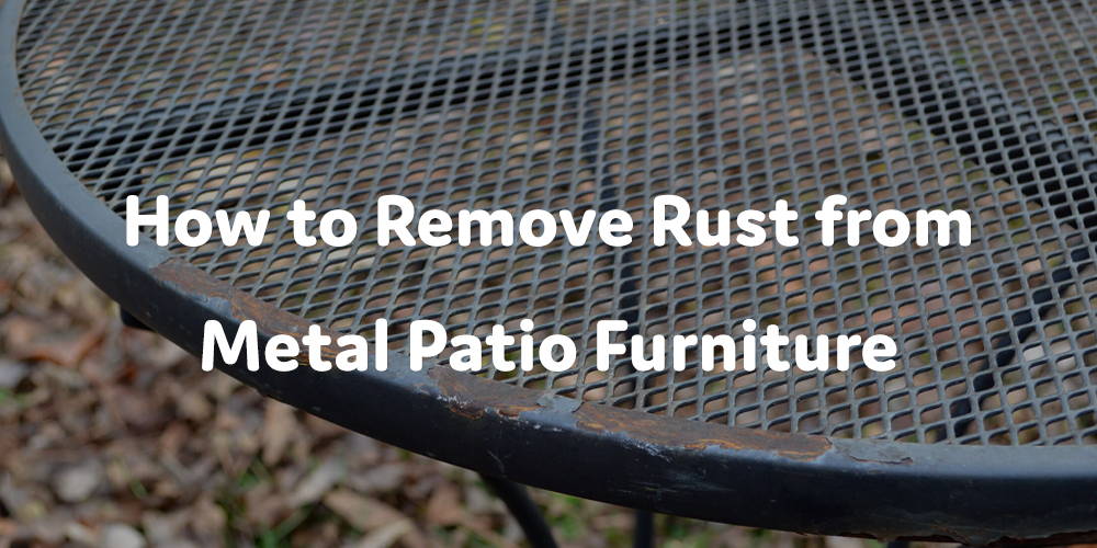 How To Remove Rust From Metal Patio Furniture