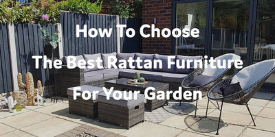 How To Choose The Best Rattan Furniture For Your Garden