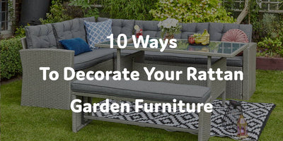 10 Ways To Decorate Your Rattan Garden Furniture