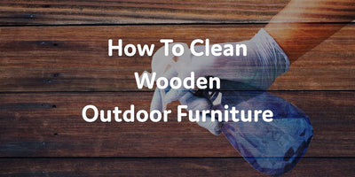 How To Clean Wooden Outdoor Furniture